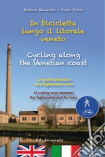 In bicicletta lungo il litorale veneto. 12 anelli cicloturistici tra il Tagliamento e il Po. Ediz. italiana e inglese libro di Perini Paolo; Malve