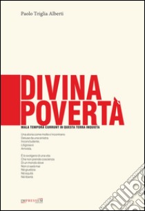 Divina povertà. Mala tempora currunt in questa terra inquieta libro di Triglia Alberti Paolo