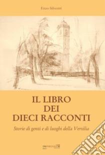 Il libro dei dieci racconti. Storie di genti e di luoghi della Versilia libro di Silvestri Enzo