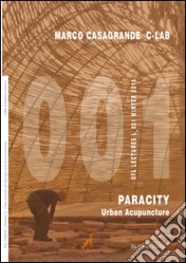 Marco Casagrande C-Lab. Paracity. Urban acupuncture. Ediz. illustrata libro di Cerviere G. (cur.)