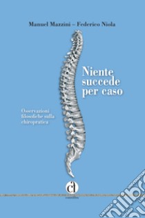 Niente succede per caso. Osservazioni filosofiche sulla chiropratica libro di Niola Federico; Mazzini Manuel