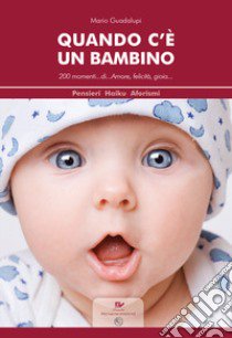 Quando c'è un bambino. 200 momenti... di... amore, felicità, gioia... libro di Guadalupi Mario