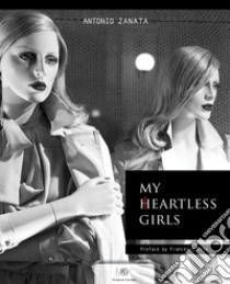 My heartless girls-Le mie ragazze senza cuore. Ediz. illustrata libro di Zanata Antonio