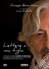 Lettere a mia figlia. Il percorso della malattia di Alzheimer, le origini, le motivazioni e la vera storia del pluripremiato film breve. Ediz. ampliata. Con DVD video libro di Nuzzo Giuseppe Alessio