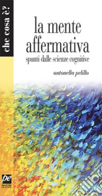 La mente affermativa. Spunti dalle scienze cognitive libro di Pelillo Antonella