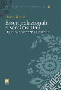 Esseri relazionali e sentimentali. Dalle conoscenze alle scelte libro di Renzi Dario