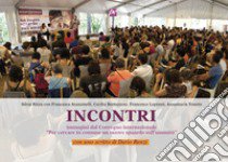 Incontri. Immagini dal Convegno internazionale «Per cercare in comune un nuovo sguardo sull'umanità» libro di Ritzu Silvia; Avanzinelli Francesca; Buttazzoni Cecilia; Fabeni F. (cur.)