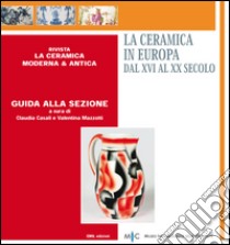 La ceramica in Europa dal XVI al XX secolo. Guida alla sezione. Ediz. multilingue libro di Casali Claudia; Mazzotti Valentina