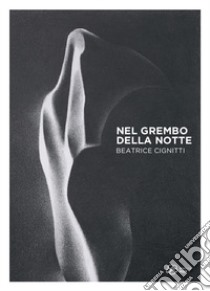 Nel grembo della notte. Beatrice Cignitti. Ediz. illustrata libro di Simongini Gabriele