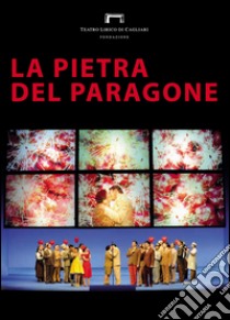 La pietra del paragone di Gioachino Rossini. Programma di sala stagione lirica e di balletto 2016. Teatro Lirico di Cagliari libro di Romagnino L. (cur.); Eltrudis B. (cur.)