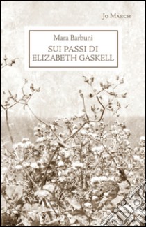 Sui passi di Elizabeth Gaskell libro di Barbuni Mara