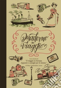 Quaderno di viaggio. Con estratti di «Il viaggio in Europa. Appunti e consigli per le donne» libro di Cadwalader Jones Mary