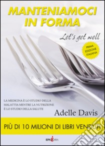 Manteniamoci in forma-Let's get well. Ediz. italiana libro di Davis Adelle