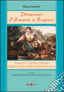 Itinerari d'amore e sapori. Viaggio nei sapori della tradizione abruzzese libro di Iannetti Mirna