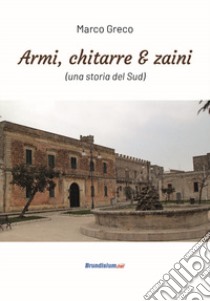 Armi, chitarre & zaini (una storia del Sud) libro di Greco Marco