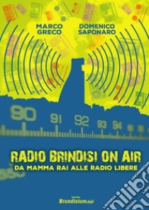 Radio Brindisi on air. Da mamma Rai alle radio libere libro di Greco Marco; Saponaro Domenico