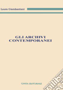 Gli archivi contemporanei libro di Giambastiani Laura