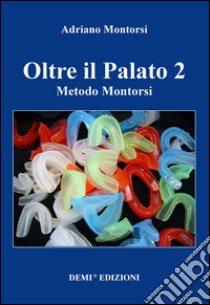 Oltre il palato 2. Metodo Montorsi libro di Montorsi Adriano; Rombi Montorsi L. (cur.)