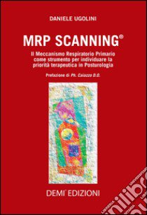 MRP Scanning. Il meccanismo respiratorio primario come strumento per individuare la priorità terapeutica in posturologia libro di Ugolini Daniele