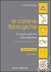 Le catene fisiologiche. Il cingolo pelvico. L'arto inferiore. Vol. 2: Metodo Busquet libro di Busquet Léopold; Saini Bertelli L. (cur.)