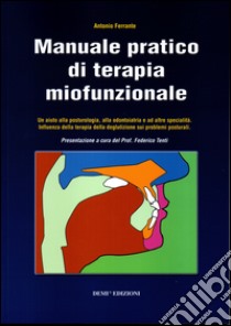 Manuale pratico di terapia miofunzionale. Un aiuto alla posturologia, alla odontoiatria ed altre specialità libro di Ferrante Antonio