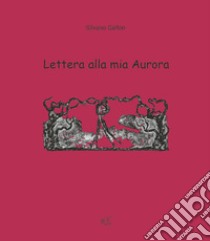 Lettera alla mia Aurora libro di Gallon Silvano