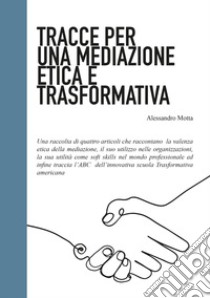 Tracce per una mediazione etica e trasformativa libro di Motta Alessandro