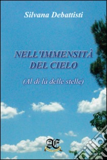 Nell'immensità del cielo (Al di là delle stelle) libro di Debattisti Silvana