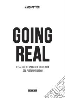 Going real. Il valore del progetto nell'epoca del postcapitalismo libro di Petroni Marco; Innella Giovanni; Planar (cur.)