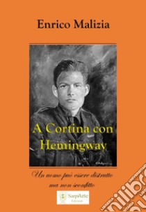 A Cortina con Hemingway. Un uomo può essere distrutto ma non sconfitto libro di Malizia Enrico