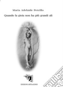 Quando la gioia non ha più grandi ali libro di Petrillo Maria Adelaide