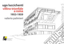 Ugo Luccichenti. Villino trionfale a Roma. 1953-1959. Ediz. italiana e inglese libro di Palmieri Valerio