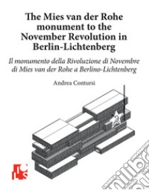 Il monumento alla Rivoluzione di Novembre di Mies van der Rohe a Berlino-Lichtenberg. Ediz. italiana e inglese libro di Contursi Andrea