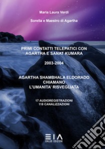 Primi contatti telepatici con Agartha e Sanat Kumara. 2003-2004. Agartha, Shambhala, Eldorado chiamano l'umanità risvegliata. 17 audioregistrazioni, 118 canalizzazioni libro di Verdi Maria Laura