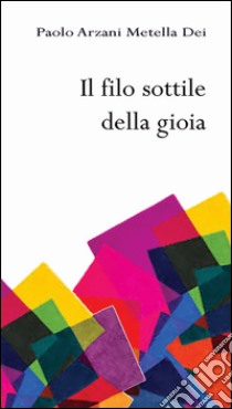 Il filo sottile della gioia libro di Arzani Paolo; Dei Metella; Arzani M. P. (cur.)