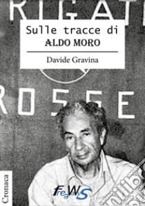 Sulle tracce di Aldo Moro libro di Gravina Davide