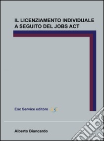 Il licenziamento individuale a seguito del Jobs Act libro di Biancardo Alberto