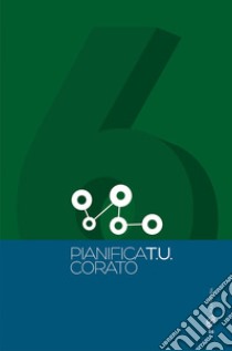 Pianifica T.U. . Vol. 6: Corato libro di Ordine degli Architetti Pianificatori Paesaggisti e Conservatori della prov.di Bari (cur.)