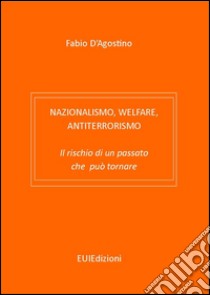 Nazionalismo, welfare, antiterrorismo. Il rischio di un passato che può tornare libro di D'Agostino Fabio