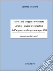 Italia-Isis viaggio solo andata. Analisi-studio investigativo dall'approccio alla partenza per Isis. Basato su dati reali libro di Marziano Lorenzo