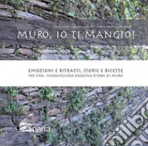 Muro, io ti mangio! Emozioni e ritratti, storie e ricette per una meravigliosa dozzina d'erbe di muro libro di Bava Carlo; Zucchi Alessia; Pasquali Maria Cristina