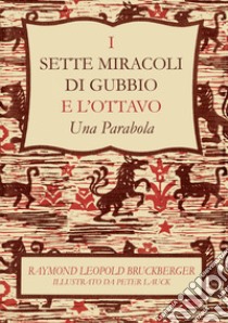 I sette miracoli di Gubbio e l'ottavo. «Una parabola». Ediz. italiana e inglese libro di Bruckberger Raymond Léopold