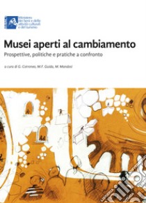 Musei aperti al cambiamento. Prospettive, politiche e pratiche a confronto libro di Cotroneo G. (cur.); Guida M. F. (cur.); Mandosi M. (cur.)