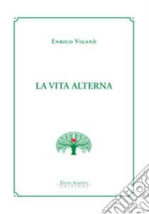 La vita alterna libro di Viganò Enrico