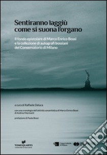 Sentiranno laggiù come si suona l'organo. Il fondo epistolare di Marco Enrico Bossi e la collezione di autografi bossiani del Conservatorio di Milano libro di Deluca Raffaele