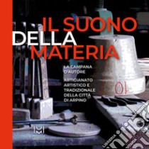 Il suono della materia. La campana d'autore. Artigianato artistico e tradizionale della città di Arpino libro di Chietini A. (cur.)