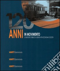 120 anni in movimento. Il trasporto pubblico a Genova tra economia e società libro di Pedemonte Mauro