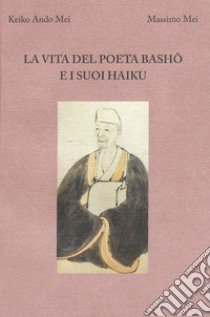 La vita del poeta Basho e i suoi haiku libro di Ando Mei Keiko; Mei Massimo