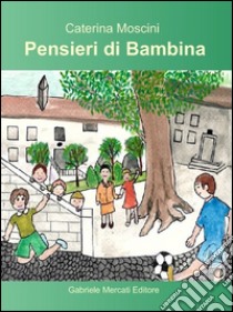 Pensieri di bambina. Ediz. illustrata libro di Moscini Caterina