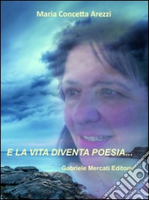 E la vita diventa poesia... libro di Arezzi M. Concetta